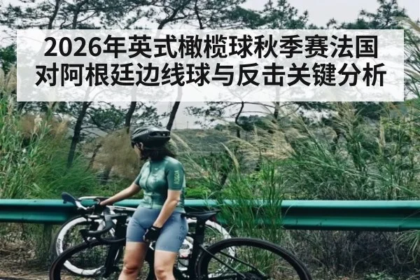 2026年英式橄榄球秋季赛法国对阿根廷边线球与反击关键分析
